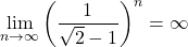 \displaystyle\lim_{n\to\infty}\left(\dfrac{1}{\sqrt2-1}\right)^n=\infty