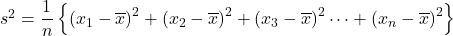 s^2=\dfrac{1}{n}\left\{\left(x_1-\overline{x}\right)^2+\left(x_2-\overline{x}\right)^2+\left(x_3-\overline{x}\right)^2\cdots+\left(x_n-\overline{x}\right)^2\right\}