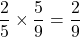 \dfrac{2}{5}\times\dfrac{5}{9}=\dfrac{2}{9}