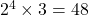 2^4\times3=48