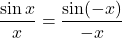 \dfrac{\sin x}{x}=\dfrac{\sin(-x)}{-x}