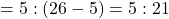 = 5 : (26-5) = 5 : 21