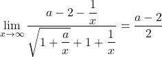 Rendered by QuickLaTeX.com \displaystyle\lim_{x\to\infty}\dfrac{a-2-\dfrac1x}{\sqrt{1+\dfrac{a}{x}}+1+\dfrac1x}=\dfrac{a-2}{2}