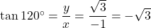 \tan120^{\circ}=\dfrac{y}{x}=\dfrac{\sqrt{3}}{-1}=-\sqrt{3}