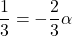 \dfrac13=-\dfrac23\alpha