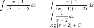 \begin{array}{lll}\displaystyle\int\dfrac{x+1}{x^2-x-2}\,dx&=&\displaystyle\int\dfrac{x+1}{(x+1)(x-2)}\,dx\\&=&\displaystyle\int\dfrac{1}{x-2}\,dx\\&=&\log|x-2|+C\end{array}