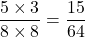 \dfrac{5\times3}{8\times8}=\dfrac{15}{64}