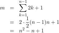 Rendered by QuickLaTeX.com \begin{array}{rcl}m&=&\displaystyle\sum_{k=1}^{n-1}2k+1\\&=&2\cdot\dfrac12(n-1)n+1\\&=&n^2-n+1\end{array}