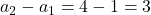 a_2-a_1=4-1=3