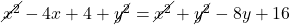 \cancel{x^2}-4x+4+\cancel{y^2}=\cancel{x^2}+\cancel{y^2}-8y+16