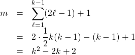 Rendered by QuickLaTeX.com \begin{array}{lll}m&=&\displaystyle\sum_{\ell=1}^{k-1}(2\ell-1)+1\\&=&2\cdot\dfrac12k(k-1)-(k-1)+1\\&=&k^2-2k+2\end{array}