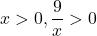 x>0, \dfrac9x>0