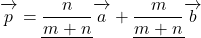 \overrightarrow{\mathstrut p}=\underline{\dfrac{n}{m+n}}\overrightarrow{\mathstrut a}+\underline{\dfrac{m}{m+n}}\overrightarrow{\mathstrut b}}