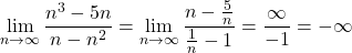 \displaystyle\lim_{n\to\infty}\dfrac{n^3-5n}{n-n^2}=\displaystyle\lim_{n\to\infty}\dfrac{n-\frac5n}{\frac1n-1}=\dfrac{\infty}{-1}=-\infty