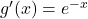 g'(x)=e^{-x}