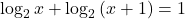 \log_2{x}+\log_2{(x+1)}=1