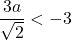 \dfrac{3a}{\sqrt{2}}<-3