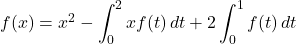 f(x)=x^2-\displaystyle\int_0^2 xf(t)\, dt+2\displaystyle\int_0^1f(t)\, dt