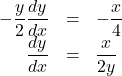 Rendered by QuickLaTeX.com \begin{array}{rll}-\dfrac{y}{2}\dfrac{dy}{dx}&=&-\dfrac{x}{4}\\\dfrac{dy}{dx}&=&\dfrac{x}{2y}\end{array}