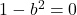 1-b^2=0