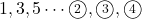 1, 3, 5\cdots\maru{2}, \maru{3}, \maru{4}