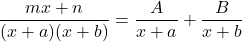 \dfrac{mx+n}{(x+a)(x+b)}=\dfrac{A}{x+a}+\dfrac{B}{x+b}