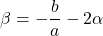 \beta=-\dfrac{b}{a}-2\alpha