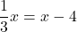 \[\dfrac13x=x-4\]