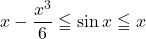 x-\dfrac{x^3}{6}\leqq\sin x\leqq x