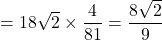 =18\sqrt{2}\times\dfrac{4}{81}=\dfrac{8\sqrt{2}}{9}