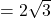 =2\sqrt{3}