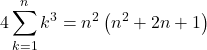 Rendered by QuickLaTeX.com 4\displaystyle\sum_{k=1}^{n}k^3=n^2\left(n^2+2n+1\right)