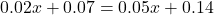 0.02x+0.07=0.05x+0.14