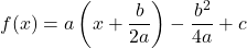 f(x)=a\left(x+\dfrac{b}{2a}\right)-\dfrac{b^2}{4a}+c