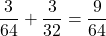 \dfrac{3}{64}+\dfrac{3}{32}=\dfrac{9}{64}