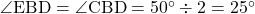 \angle{\text{EBD}}=\angle{\text{CBD}}=50^{\circ}\div2=25^{\circ}