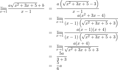 Rendered by QuickLaTeX.com \begin{array}{lll}\displaystyle\lim_{x\to1}\dfrac{a\sqrt{x^2+3x+5}+b}{x-1}&=&\dfrac{a\left(\sqrt{x^2+3x+5}-3\right)}{x-1}\\&=&\displaystyle\lim_{x\to1}\dfrac{a(x^2+3x-4)}{(x-1)\left(\sqrt{x^2+3x+5}+3\right)}\\&=&\displaystyle\lim_{x\to1}\dfrac{a(x-1)(x+4)}{(x-1)\left(\sqrt{x^2+3x+5}+3\right)}\\&=&\displaystyle\lim_{x\to1}\dfrac{a(x+4)}{\sqrt{x^2+3x+5}+3}\\&=&\dfrac{5a}{3+3}\\&=&\dfrac56a\end{array}