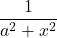 \dfrac{1}{a^2+x^2}