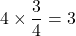 4\times\dfrac{3}{4}=3