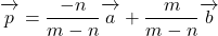 \overrightarrow{\mathstrut p}=\dfrac{-n}{m-n}\overrightarrow{\mathstrut a}+\dfrac{m}{m-n}\overrightarrow{\mathstrut b}}