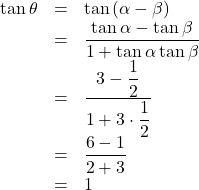 Rendered by QuickLaTeX.com \begin{array}{rcl}\tan\theta&=&\tan\left(\alpha-\beta\right)\\&=&\dfrac{\tan\alpha-\tan\beta}{1+\tan\alpha\tan\beta}\\&=&\dfrac{3-\dfrac12}{1+3\cdot\dfrac12}\\&=&\dfrac{6-1}{2+3}\\&=&1\end{array}