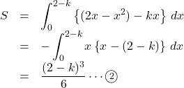 \begin{array}{lll}S&=&\displaystyle \int^{2-k}_0\left\{(2x-x^2)-kx\right\}\,dx\\&=&-\displaystyle\int^{2-k}_0x\left\{x-(2-k)\right\}\,dx\\&=&\dfrac{(2-k)^3}{6}\cdots\maru2\end{array}