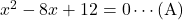 x^2-8x+12=0\cdots(\text{A})