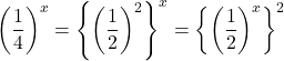 \left(\dfrac14\right)^x=\left\{\left(\dfrac12\right)^2\right\}^x=\left\{\left(\dfrac12\right)^x\right\}^2