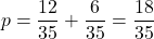 p=\dfrac{12}{35}+\dfrac{6}{35}=\dfrac{18}{35}