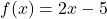 f(x)=2x-5