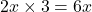 2x\times3=6x