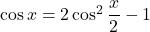 \cos x=2\cos^2\dfrac x2-1\,