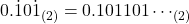 0.\dot{1}0\dot{1}_{(2)}=0.101101\cdots_{(2)}