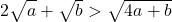 2\sqrt{\mathstrut a}+\sqrt{\mathstrut b}>\sqrt{\mathstrut 4a+b}